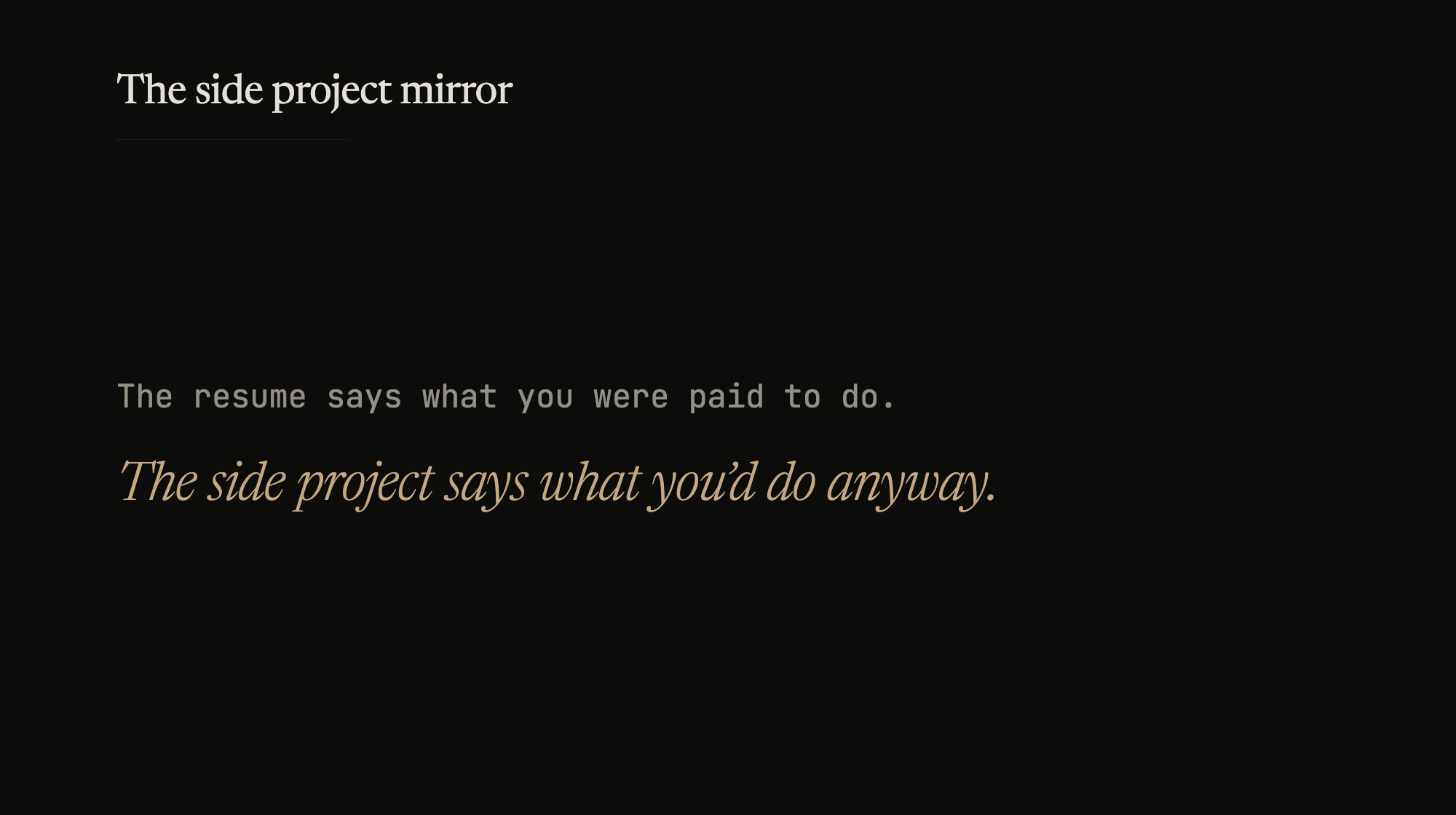 The resume says what you were paid to do. The side project says what you'd do anyway.